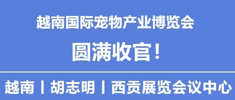 越南國際寵物產(chǎn)業(yè)博覽會(huì)丨圓滿收官